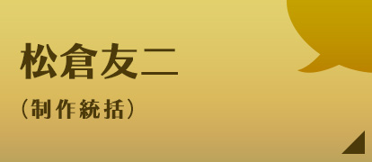松倉友二（制作統括）
