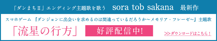 「ダンまちⅡ」エンディング主題歌を歌う　sora tob sakana　最新作